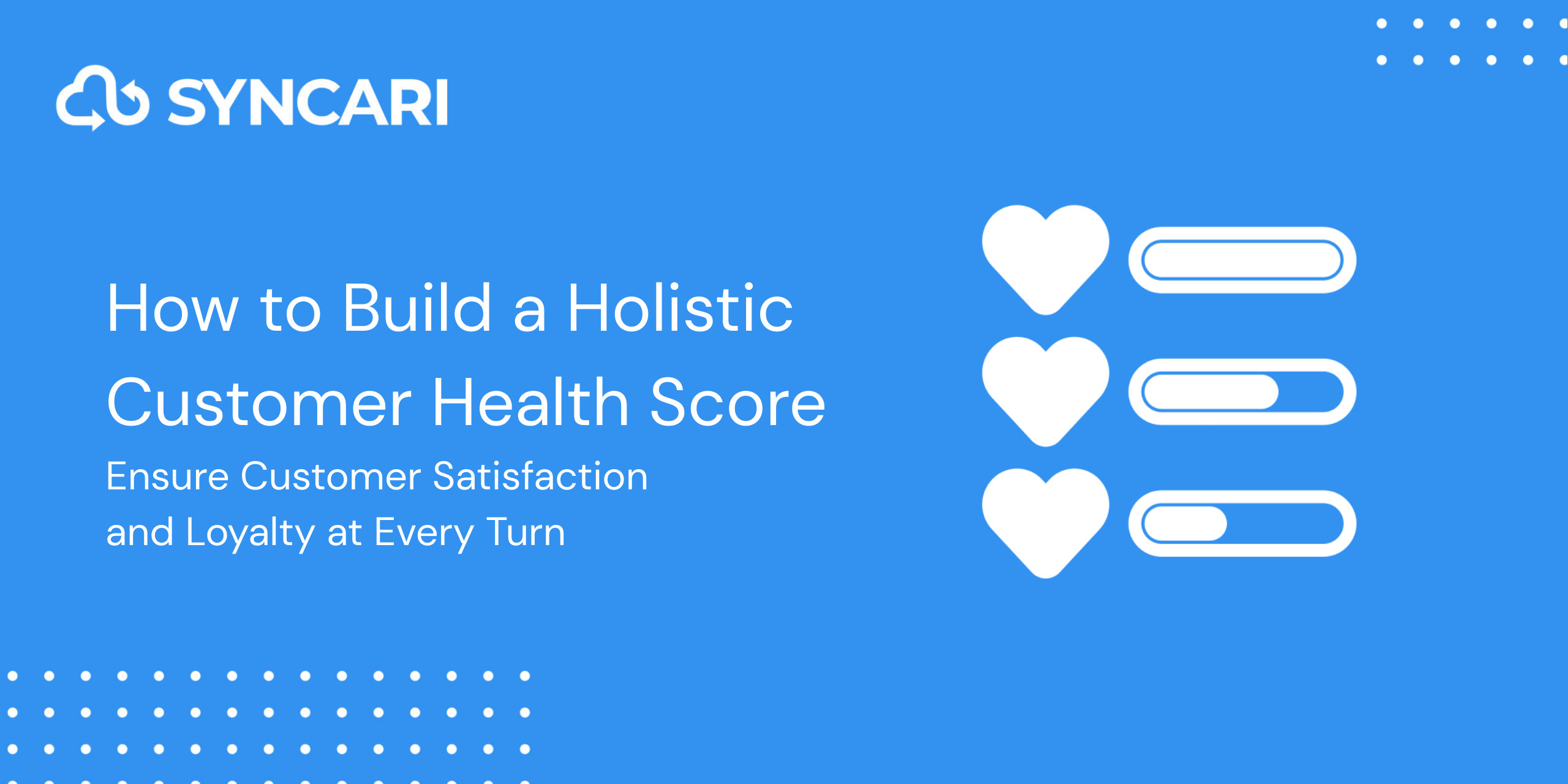 How to Build a Holistifc Customer Health Score: Ensure Customer Satisfaction and Loyalty at Every Turn