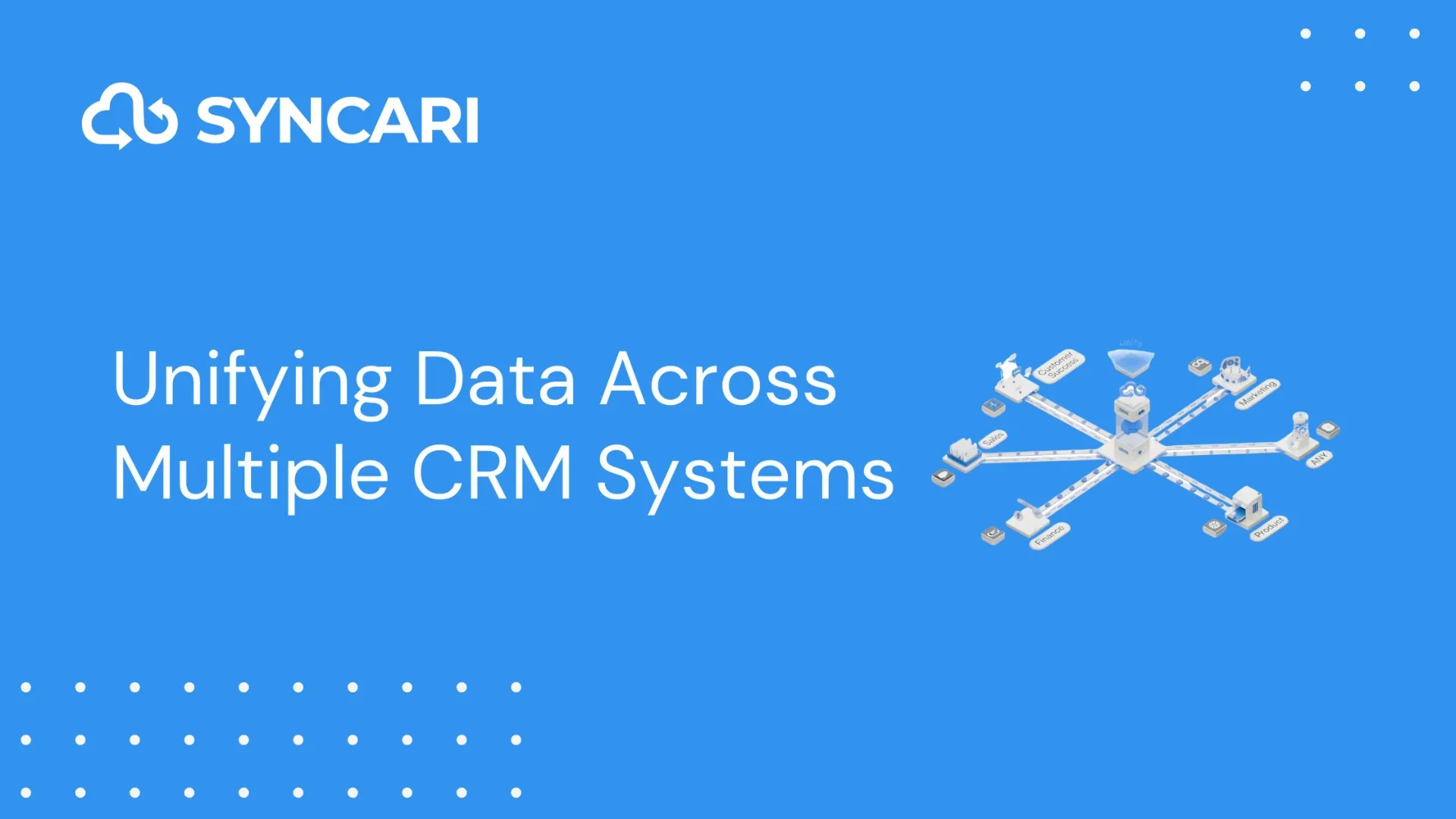 Cover image for Unifying Data Across Multiple CRM Systems with Syncari