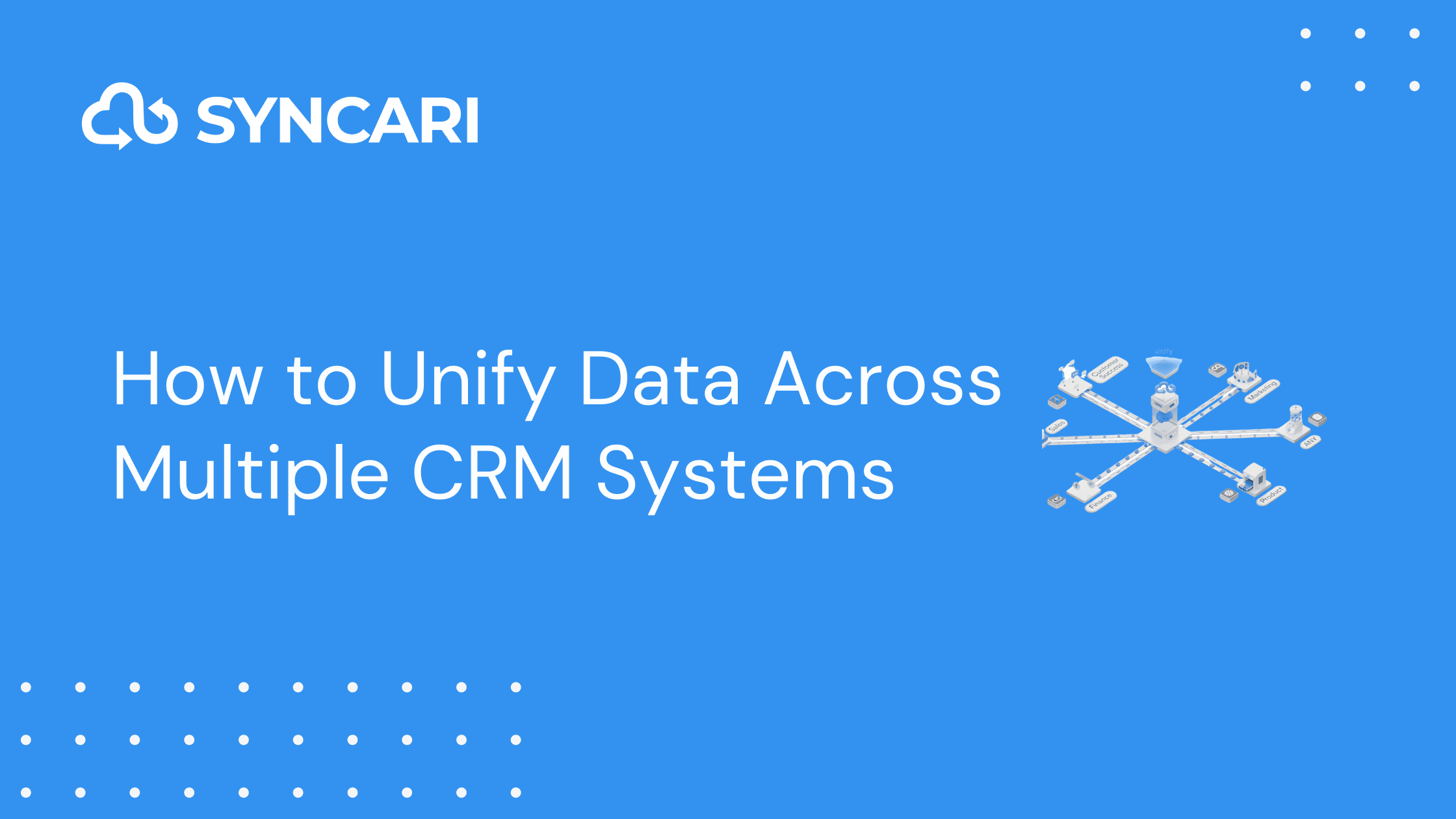 Cover image for How to Unify Data Across Multiple CRM Systems with Syncari